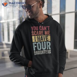 you can t scare me i have four daughters vintage funny dad shirt hoodie 1