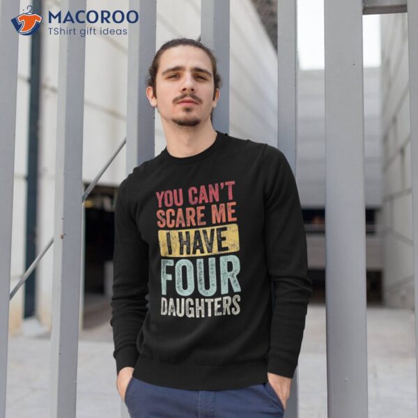 You Can’t Scare Me I Have Four Daughters | Vintage Funny Dad Shirt