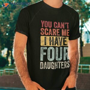 you can t scare me i have four daughters vintage funny dad shirt tshirt