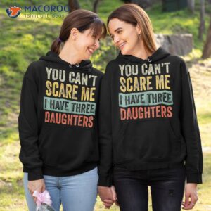 you can t scare me i have three daughters funny mom dad gift shirt hoodie 1