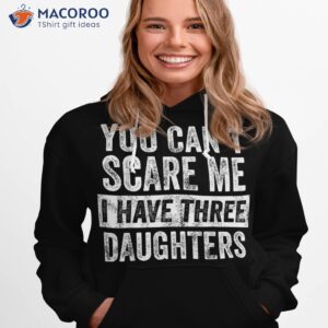 you can t scare me i have three daughters funny mom dad joke shirt hoodie 1