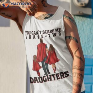 you can t scare me i have two daughters father s day shirt tank top 1