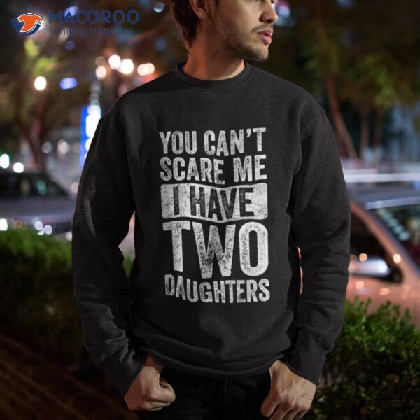 You Can’t Scare Me I Have Two Daughters Retro Funny Dad Gift Shirt