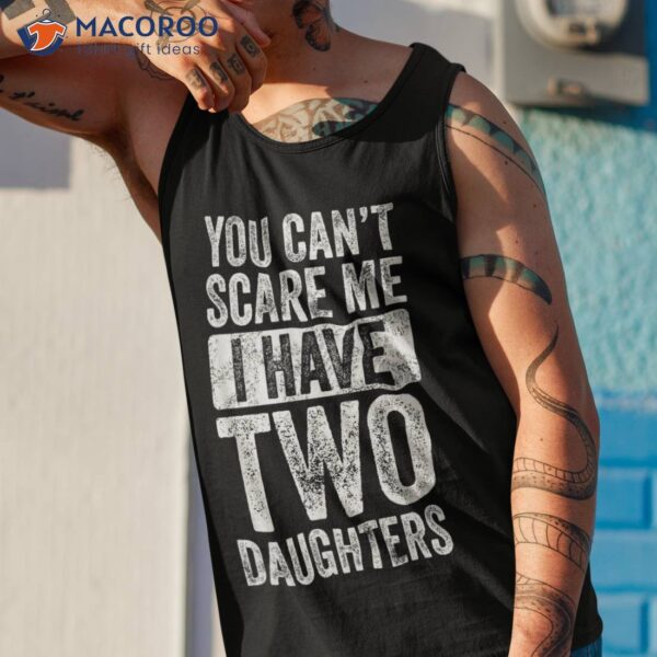 You Can’t Scare Me I Have Two Daughters Retro Funny Dad Gift Shirt