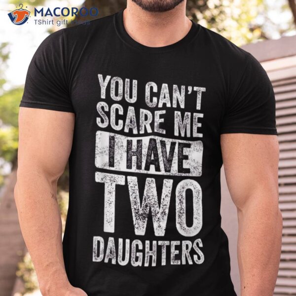 You Can’t Scare Me I Have Two Daughters Retro Funny Dad Gift Shirt