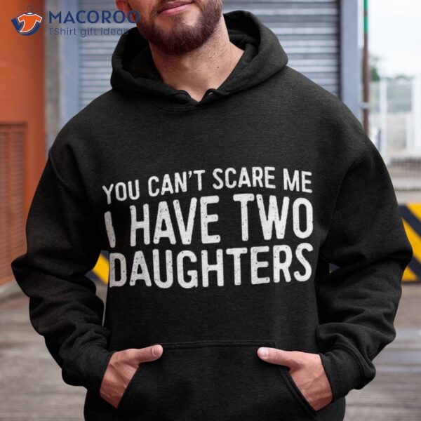 You Can’t Scare Me I Have Two Daughters Shirt Father’s Day