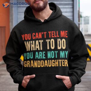 You Can’t Tell Me What To Do Are Not My Granddaughter Shirt