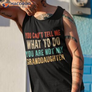 you can t tell me what to do are not my granddaughter shirt tank top 1