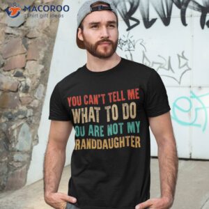 you can t tell me what to do are not my granddaughter shirt tshirt 3