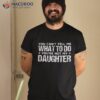 You Can’t Tell Me What To Do Not My Daughter – Father’s Day Shirt
