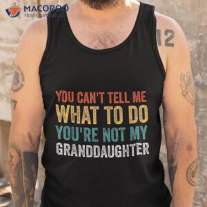 you can t tell me what to do you re not my granddaughter shirt tank top 1