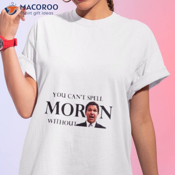 You Can’t Spell Moron Without Ron Shirt