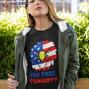 You Free Tonight Eagle Usa Flag Patriotic 4th Of July Funny Shirt