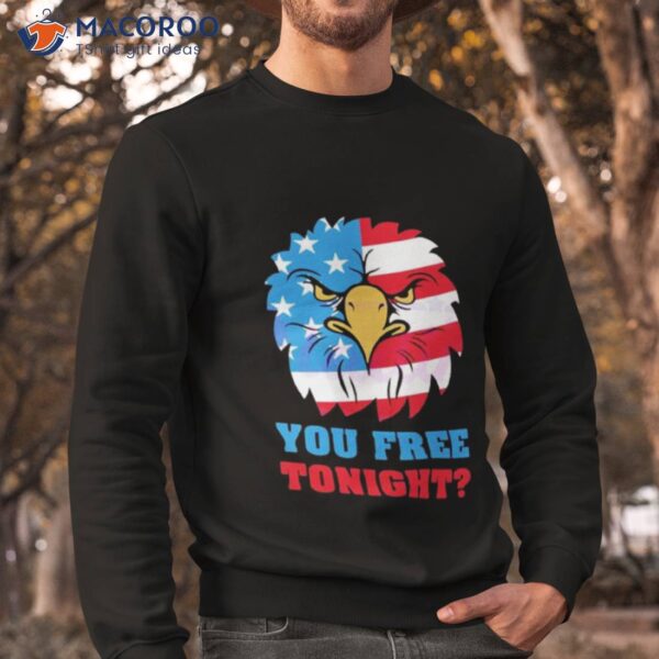 You Free Tonight White And Blue 4th Of July Shirt