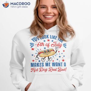 you look like 4th of july makes me want a hot dog real bad shirt hoodie 1 1