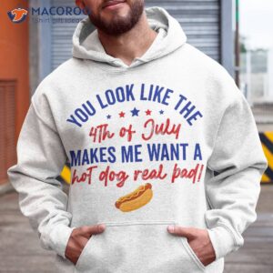 you look like 4th of july makes me want a hot dog real bad shirt hoodie 3