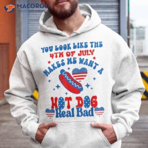 you look like 4th of july makes me want a hot dog real bad shirt hoodie 4