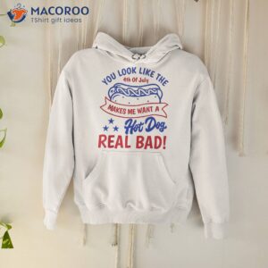 you look like 4th of july makes me want a hot dog real bad shirt hoodie 6