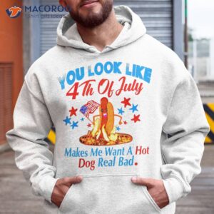 you look like 4th of july makes me want a hot dog real bad shirt hoodie 7