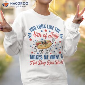 you look like 4th of july makes me want a hot dog real bad shirt sweatshirt 2