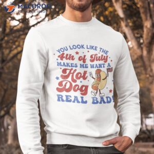 you look like 4th of july makes me want a hot dog real bad shirt sweatshirt 3