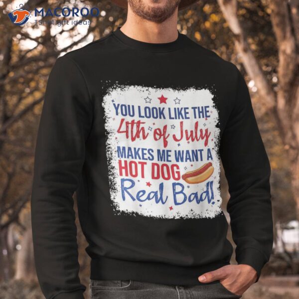 You Look Like 4th Of July Makes Me Want A Hot Dog Real Bad Shirt