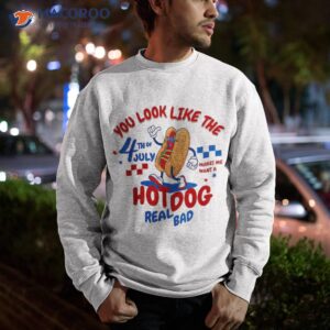 you look like 4th of july makes me want a hot dog real bad shirt sweatshirt 8