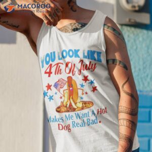 you look like 4th of july makes me want a hot dog real bad shirt tank top 1 4