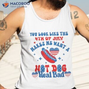 you look like 4th of july makes me want a hot dog real bad shirt tank top 3 1