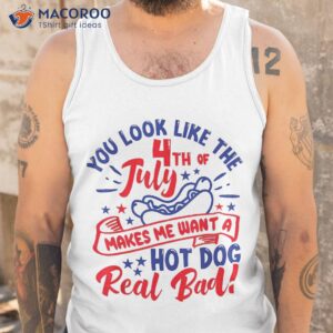 you look like 4th of july makes me want a hot dog real bad shirt tank top