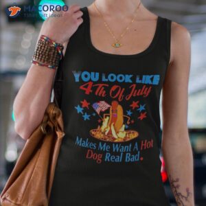 you look like 4th of july makes me want a hot dog real bad shirt tank top 4 1