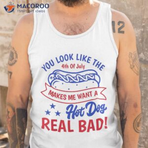 you look like 4th of july makes me want a hot dog real bad shirt tank top 6