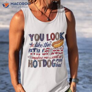 you look like 4th of july makes me want a hot dog real bad shirt tank top 7