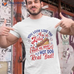 you look like 4th of july makes me want a hot dog real bad shirt tshirt 1 4