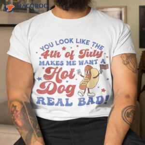 you look like 4th of july makes me want a hot dog real bad shirt tshirt 2