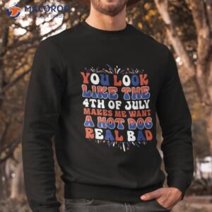 you look like the 4th of july funny hotdog patriotic shirt sweatshirt