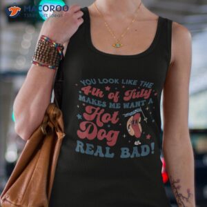 you look like the 4th of july makes me want a hot dog shirt tank top 4 1