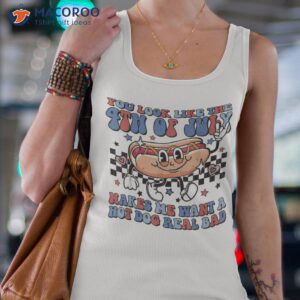 you look like the 4th of july makes me want a hot dog shirt tank top 4