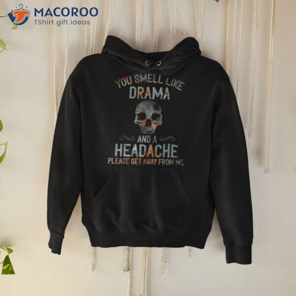 You Smell Like Drama And A Headache Skull Shirt