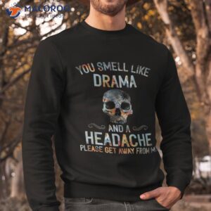 you smell like drama and a headache skull shirt sweatshirt