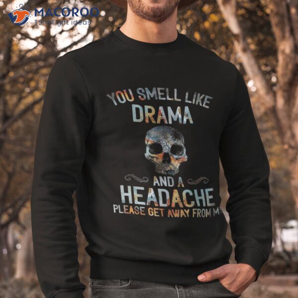 You Smell Like Drama And A Headache Skull Shirt