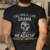 You Smell Like Drama And A Headache Skull Shirt