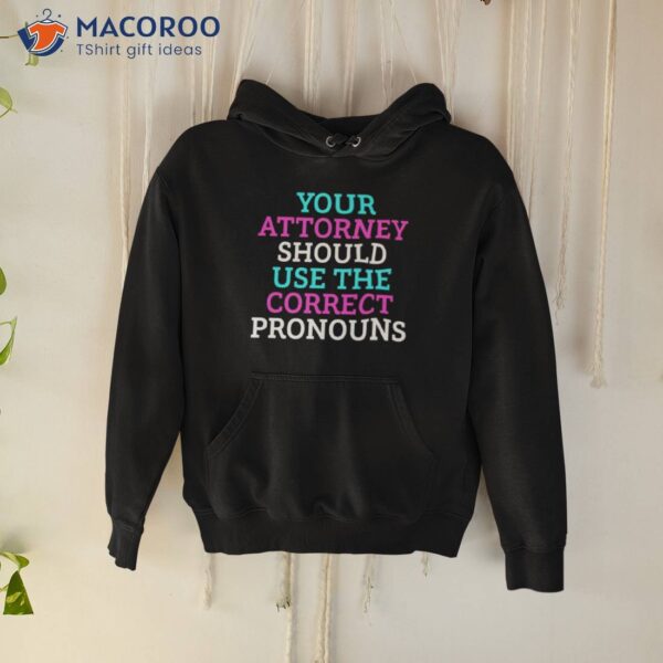 Your Attorney Should Use The Correct Pronouns Shirt