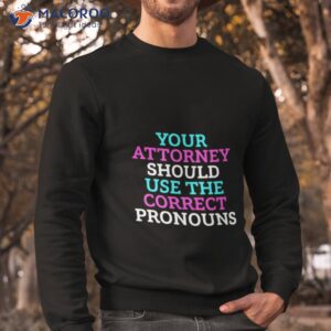 your attorney should use the correct pronouns shirt sweatshirt