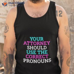 your attorney should use the correct pronouns shirt tank top