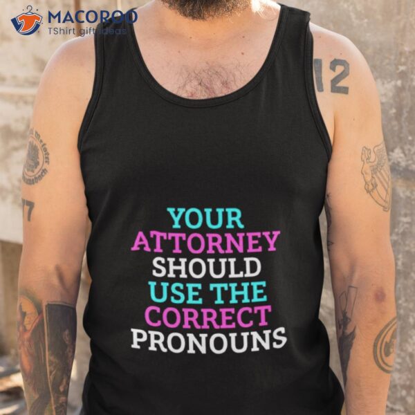 Your Attorney Should Use The Correct Pronouns Shirt