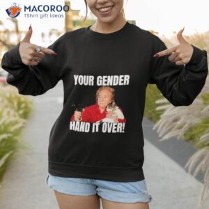 your gender hand it over shirt sweatshirt 1