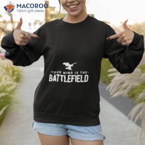 your mind is the battlefield simple sign shirt sweatshirt