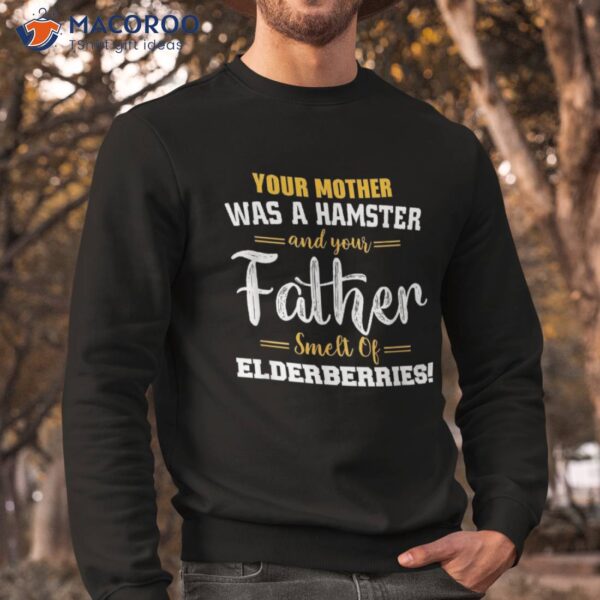 Your Mother Was A Hamster Your& Father Smelt Of Elderberries Shirt