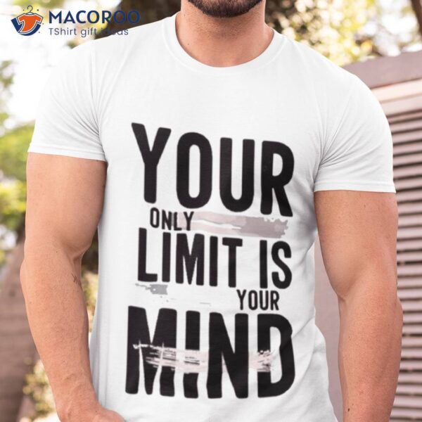 Your Only Limit Is Mind Shirt